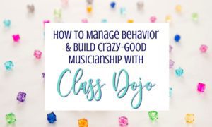 How to Manage Behavior an Build Crazy Good Musicianship with Class Dojo