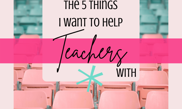 5 Things I Want To Help Teachers With